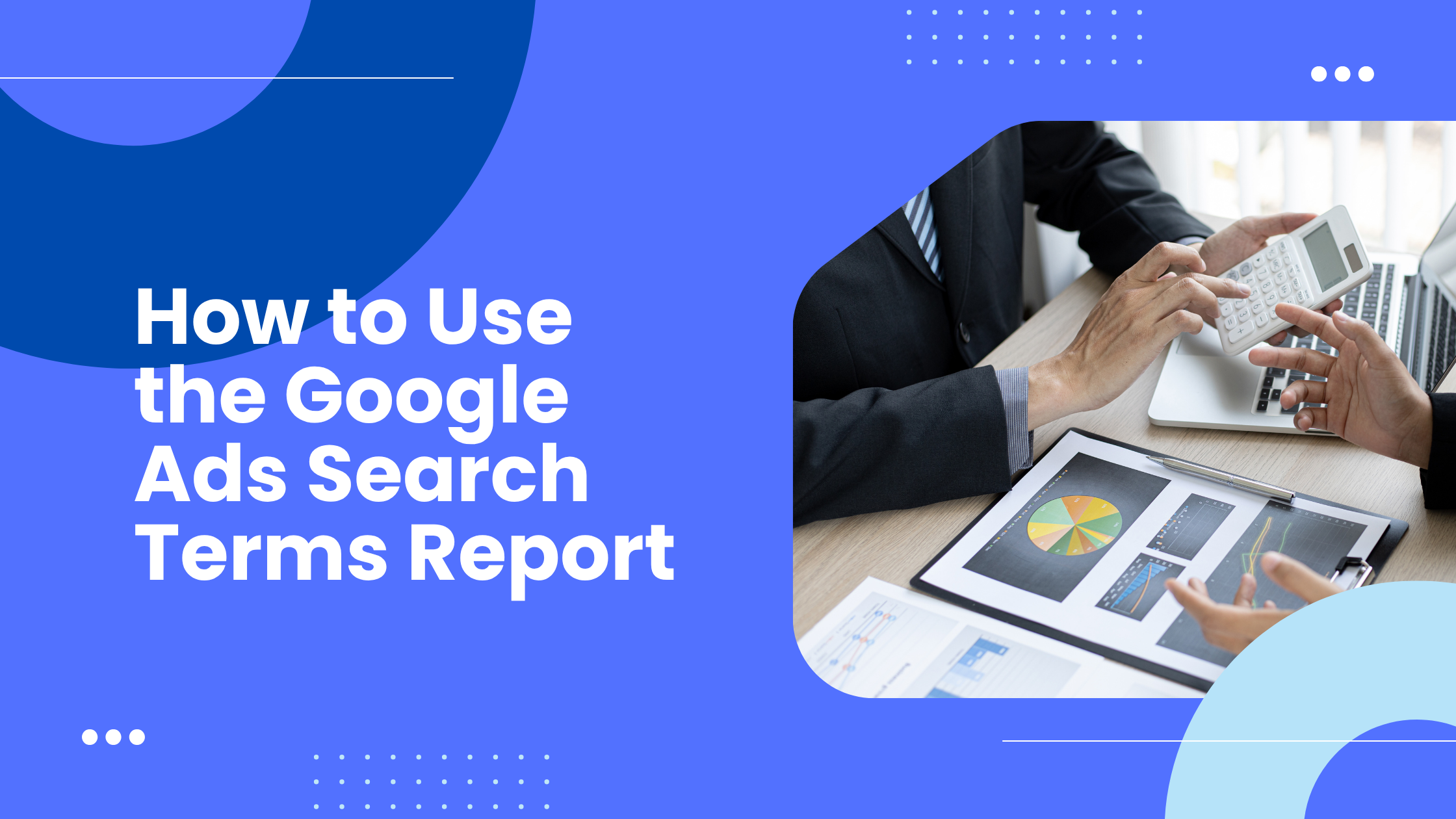 How to Use the Google Ads Search Terms Report